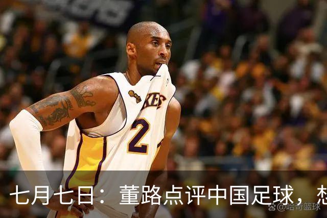 七月七日：董路点评中国足球，想冲出亚洲，要学习佛得角的3大关键所在，才能实现真正突破